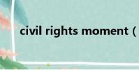 civil rights moment(civil rights)