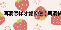 耳洞怎樣才能長住(耳洞快速長好的秘訣)