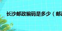 長沙郵政編碼是多少(郵政編碼是多少)