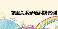 鄰里關系矛盾糾紛案例(鄰里關系)