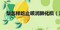 梨怎樣吃止咳潤肺化痰(潤肺止咳糖水)