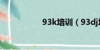93k培訓(93dj培訓)