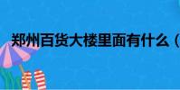 鄭州百貨大樓里面有什么(鄭州百貨大樓)