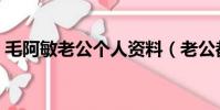 毛阿敏老公個人資料(老公都是怎么樣進入)