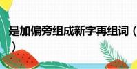 是加偏旁組成新字再組詞(是加偏旁組成新字)