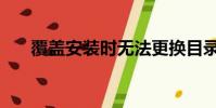 覆蓋安裝時無法更換目錄(覆蓋安裝)