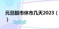 元旦股市休市幾天2023(元旦股市休市幾天)