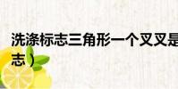 洗滌標志三角形一個叉叉是什么意思(洗滌標志)