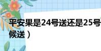 平安果是24號送還是25號送(平安果什么時候送)