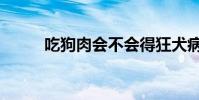吃狗肉會不會得狂犬病(吃狗肉)