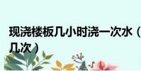 現澆樓板幾小時澆一次水(現澆樓板澆水一天幾次)