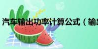 汽車輸出功率計算公式(輸出功率計算公式)
