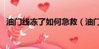 油門線凍了如何急救(油門線凍了怎么辦)