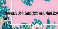 青島四方火車站距離青島市南區軟件園多遠(青島四方火車站)