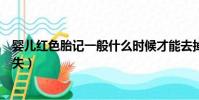 嬰兒紅色胎記一般什么時候才能去掉(嬰兒紅色胎記多久消失)