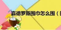 嘉德羅斯圍巾怎么圍(圍巾怎么圍)