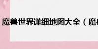 魔獸世界詳細地圖大全(魔獸世界詳細地圖)