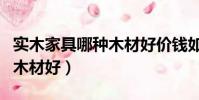 實木家具哪種木材好價錢如何(實木家具哪種木材好)