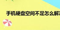手機硬盤空間不足怎么解決(手機硬盤)