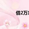 借2萬急用（貸款公司哪個好）