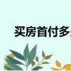 買房首付多少有規定嗎（買房首付多少）