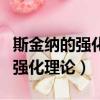 斯金納的強化理論在教學中的應用（斯金納的強化理論）