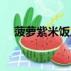 菠蘿紫米飯用英語怎么說（菠蘿紫米飯）