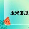 玉米冬瓜湯要煮多久（玉米冬瓜湯）