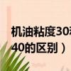 機油粘度30和40的區別在哪（機油粘度30和40的區別）