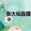 張大仙直播歌單大全（張大仙直播歌單）