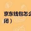 京東錢包怎么關閉免密支付（京東錢包怎么關閉）