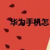 華為手機怎么自拍好看（怎么自拍好看）