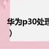 華為p30處理器是什么型號（華為p30處理器）