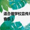 適合做學校宣傳片背景音樂的歌曲（適合做學校宣傳片背景音樂）