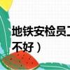 地鐵安檢員工作好不好?（地鐵安檢員工作好不好）