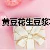 黃豆花生豆漿功效孕婦（黃豆花生豆漿功效）