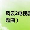 風云2電視劇主題曲叫什么（風云2電視劇主題曲）