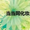 當當網化妝品是真是假（當當網化妝品）