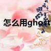 怎么用ghost備份文件（如何用ghost備份）