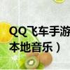 QQ飛車手游本地音樂怎么刪除（qq飛車手游本地音樂）