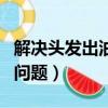 解決頭發出油的小妙招（如何解決頭發出油的問題）