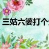 三姑六婆打個生肖（三姑六婆打一生肖數字）