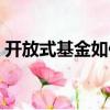 開放式基金如何買賣（開放式基金如何購買）