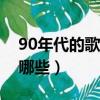90年代的歌曲經典老歌有哪些（經典老歌有哪些）