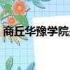 商丘華豫學院是商丘學院嗎（商丘華豫學院）
