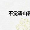 不覺碧山暮是什么意思（不覺碧山暮）