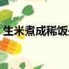 生米煮成稀飯是什么意思（稀飯是什么意思）