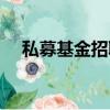 私募基金招聘經理要求（私募基金招聘）