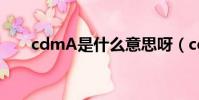 cdmA是什么意思呀(cdma是什么)
