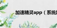 加速精靈app(系統加速精靈)